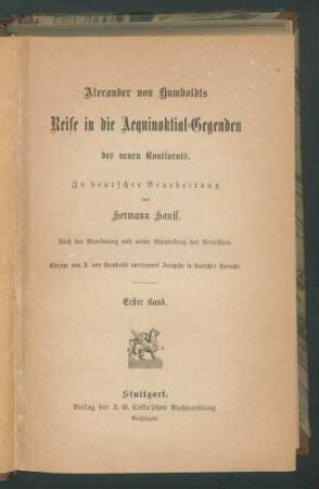Alexander von Humboldts Reise in die Aequinoctial-Gegenden des neuen Kontinents / In deutscher Bearbeitung von Hermann Hauff. Nach der Anordnung u. unter Mitw. d. Verf. - Einzige von A. v. Humboldt anerkannte Ausg. in dt. Sprache. - 1. Bd