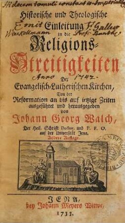 Historische und Theologische Einleitung in die Religions-Streitigkeiten Der Evangelisch-Lutherischen Kirchen, Von der Reformation an bis auf ietzige Zeiten, [Erster Theil]