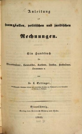 Anleitung zu finanziellen, politischen und juridischen Rechnungen : Ein Handbuch für Staatsmänner, Cameralisten, Kaufleute, Juristen, Forstmänner, Oeconomen ec.