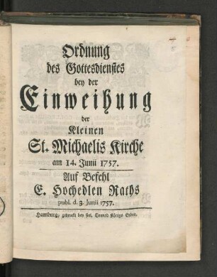 Ordnung des Gottesdienstes bey der Einweihung der Kleinen St. Michaelis Kirche am 14. Junii 1757
