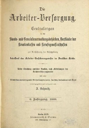 Die Arbeiterversorgung : älteste Zeitschrift für Sozialversicherung, Sozialhilfe und Sozialordnung. 6. 1889