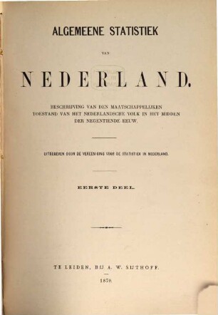 Algemeene statistiek van Nederland : beschrijving van den maatschappelijken toestand van het Nederlandsche volk in het midden der negentiende eeuw. 1. 1870