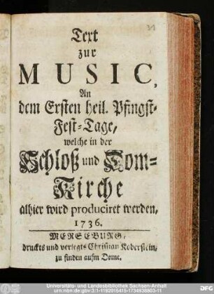 Text zur Music, An dem Ersten heil. Pfingst-Fest-Tage, welche in der Schloß und Dom-Kirche alhier wird produciret werden, 1736.