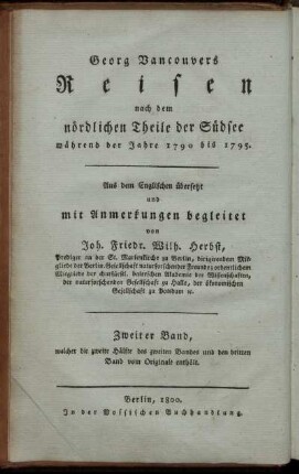 Bd. 2: Georg Vancouvers Reisen nach dem nördlichen Theile der Südsee während der Jahre 1790 bis 1795. Zweiter Band, welcher die zweite Hälfte des zweiten Bandes und den dritten Band vom Originale enthält
