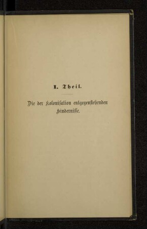 I. Theil. Die der Kolonisation entgegenstehenden Hindernisse.