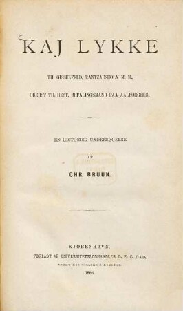 Kaj Lykke til Gisselfeld, Rantzausholm m. m. Oberst til Hest, Befalingsmand paa Aalborghus : En historisk Undersøgelse af Chr. Bruun