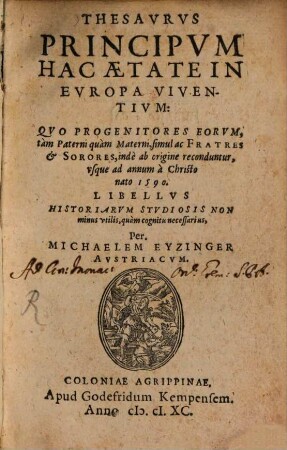 Thesaurus principum hac aetate in Europa viventium : quo progenitores eorum, tam paterni quam materni, simul ac fratres et sorores, inde ab origine reconduntur, usque ad annum a Christo nato 1590 ...