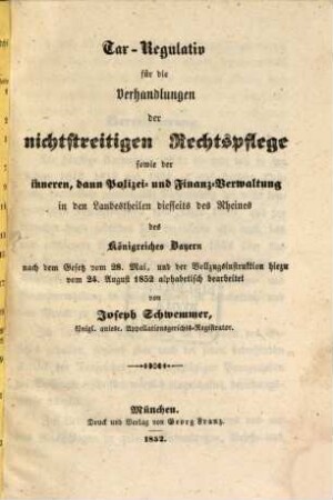 Tax-Regulativ für die Verhandlungen der nichtstreitigen Rechtspflege, sowie der inneren, dann Polizei- u. Finanz-Verwaltung in den Landestheilen diesseits des Rheines des Königreichs Bayern nach dem Gesetz v. 28. Mai 1852 alphabetisch bearbeitet