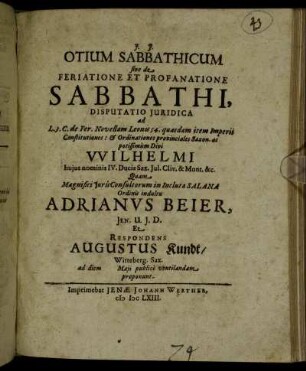 Otium Sabbathicum sive de Feriatione Et Profanatione Sabbathi, Disputatio Iuridica : ad L. 3. C. de Fer. Novellam Leonis 54. quasdam item Imperii Constitutiones: & Ordinationes provinciales Saxon. ac potissimum Divi Wilhelmi huius nominis IV. Ducis Sax. Iul. Cliv. & Mont. &c.