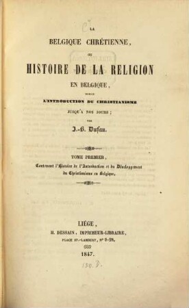 La Belgique chrétienne ou histoire de la réligion en Belgique : depuis l'introduction du christianisme jusqu'à nos jours