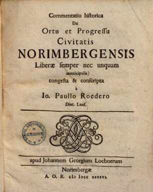 Commentatio historica de ortu & progressu civitatis Norimbergensis liberae semper nec unquam municipalis ...