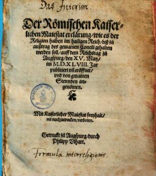 Der Römischen Kaiserlichen Maiestat Erclärung, wie es der Religion halben im hailigen Reich, biß zu Außtrag des gemainen Concili gehalten werden soll : auff dem Reichstag zu Augspurg den 15. May im 1548. Jar publiciert und eröffnet und von gemainen Stennden angenommen