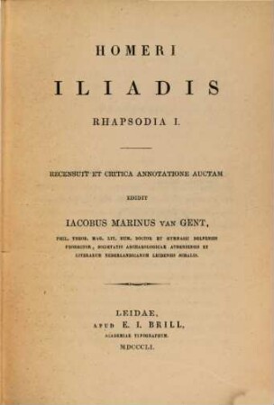 Homeri Iliadis Rhapsodia I. : Recensuit et critica annotatione auctam edidit Jac. Marinus van Gent