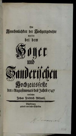 Die Annehmlichkeit der Hochzeitgedichte wolte bei dem Hoyer und Sanderischen Hochzeitsfeste den 1 Augustmonats des Jahrs 1747 vorstellen Johan Friederich Althans