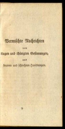 Vermischte Nachrichten von klugen und thörigten Gesinnungen, und braven und schlechten Handlungen