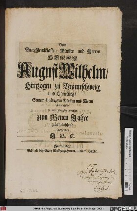 Dem Durchleuchtigsten Fürsten und Herrn/ Herrn August Wilhelm/ Hertzogen zu Braunschweig und Lüneburg/ Seinem Gnädigsten Fürsten und Herrn solte dieses in unterthänigster devotion zum Neuen Jahre glückwünschend übersenden J. G. E.