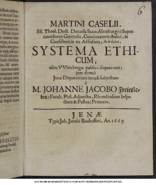 Martini Caselii, SS. Theol. Doct. Ducatus Saxo-Altenburgici Superintendentis Generalis ... Systema Ethicum