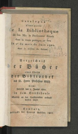 Catalogue d'une partie de la Bibliotheque de feu Mr. le Professeur Büsch dont la vente publique se fera le 1r du mois de Juin 1801 ...