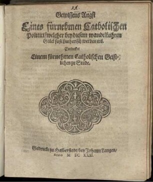 Gewissens Angst Eines fürnehmen Catholischen Politici/ welcher bey diesem wandelbahren Glück fast Lutherisch werden wil