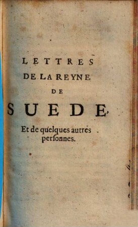 Lettres de la Reyne de Suede et de quelques autres personnes