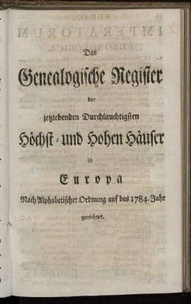 Das Genealogische Register der jetztlebenden Durchlauchtigsten Höchst- und Hohen Häuser in Europa. Nach Alphabetischer Ordnung auf das 1784. Jahr gerichtet,