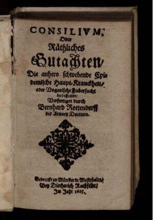 Consilium, Oder Räthliches Gutachten/ Die anhero schwebende Epidemische Haupt-Kranckheit/ oder Ungarische Fiebersucht/ betreffendt