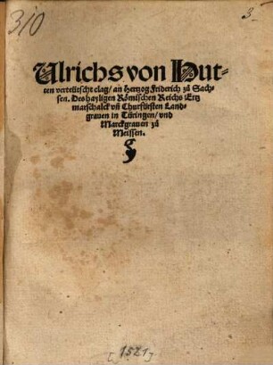 Ulrichs von Hutten verteütscht clag, an Hertzog Friderich zu Sachsen, des hayligen Römischen Reichs Ertzmarschalck und Churfürsten, Landgraven in Türingen und Marckgraven zu Meissen