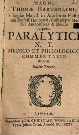 Magni Thomae Bartholini, S. Regiae Majest. in Academia Hafniensi Profess. Honorarii ... Paralytici N.T. Medico Et Philologico Commentario illustrati