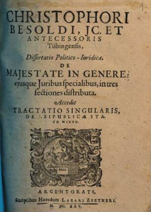 Christophori Besoldi ... Dissertatio politico-iuridica de majestate in genere: ejusque juribus specialibus, in tres sectiones distributa : accedit tractatio singularis de reipublicae statu mixto