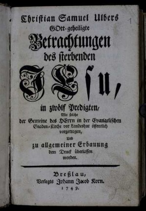 Erster Theil: Christian Samuel Ulbers Gott-geheiligte Betrachtungen des sterbenden Jesu. 1