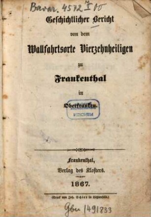 Geschichtliches Bericht von dem Wallfahrtsorte Vierzehnheiligen zu Frankenthal in Oberfranken