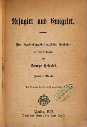 Refugiert und Emigrirt : Eine brandenburgisch-französische Geschichte in drei Büchern von George Hesekiel. 2