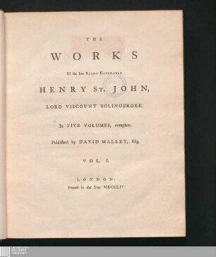 Vol. I.: The Works Of the late Right Honorable Henry St. John, Lord Viscount Bolingbroke works : In Five Volumes, complete.