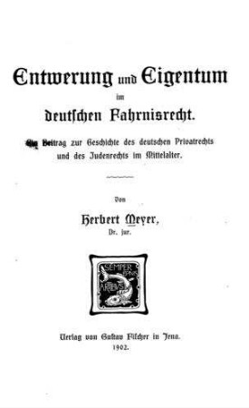 Entwertung und Eigentum im deutschen Fahrnisrecht : ein Beitrag zur Geschichte des deutschen Privatrechts und des Judenrechts im Mittelalter / Herbert Meyer