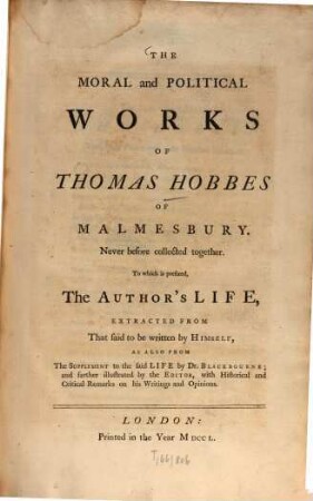 The moral and political works of Thomas Hobbes of Malmesbury : never before collected together ; To which is prefixed, the author's life, extracted from that said to be written by himself, ...