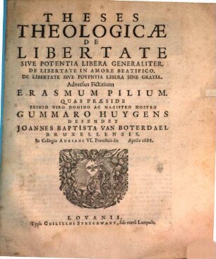 Theses theologicae de libertate sive potentia libera generaliter, de libertate in amore beatifico, de libertate sive potentia libera sine gratia : adversus Erasmum Pilium