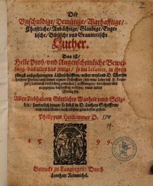 Der Unschuldige, Demütige, Warhafftige, Christliche, Andächtige ... Luther, Das ist, Helle Prob ... das alles das jenige, so die Jesuiter ... wider ... D. M. Luthers Person ... auffbringen, ... lauter Betrug sey