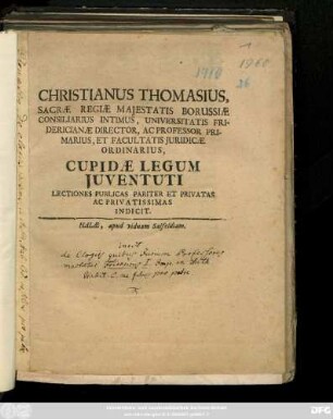 Christianus Thomasius, Sacræ Regiæ Majestatis Borussiæ Consiliarius Intimus, Universitatis Fridericianæ Director ... Cupidæ Legum Juventuti Lectiones Publicas Pariter Et Privatas Ac Privatissimas Indicit [P. P. d. 14. Septembr. 1710.]