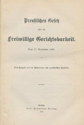 Preußisches Gesetz über die freiwillige Gerichtsbarkeit : vom 21. September 1899 ; Text-Ausgabe mit den Materialien und ausführlichen Registern