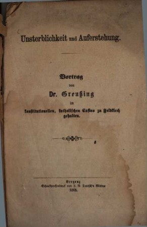 Unsterblichkeit und Auferstehung : Vortrag von Dr. Paul R. Greussing im konstitutionellen, katholischen Casino zu Feldkirch gehalten