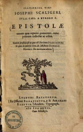 Epistolae omnes quae reperiri potuerunt : nunc primum collectae ac editae ; caeteris praefixa est quae de gente Scaligers ; in qua de autoris vita ; & sub finem Danielis Heinsii de morte ejus altera