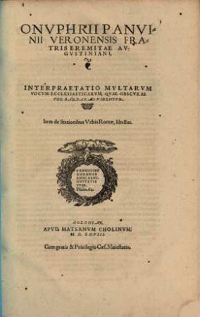Onvphrii Panvinii Veronensis Fratris Eremitae Avgvstiniani, Interpretatio Mvltarvm Vocvm Ecclesiasticarvm, Qvae Obscvrae Vel Barbarae Videntvr : Item de Stationibus Vrbis Romae, libellus