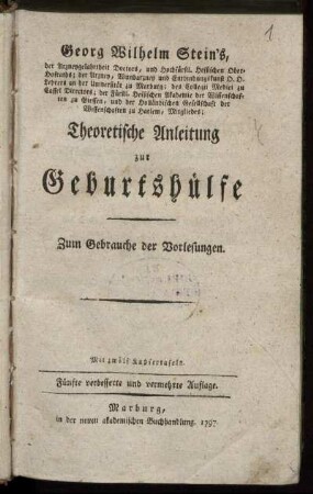 Georg Wilhelm Stein's, der Arzneygelahrtheit Doctors, und Hochfürstl. Hessischen Ober-Hofraths ... Theoretische Anleitung zur Geburtshülfe : Zum Gebrauche der Vorlesungen ; Mit zwölf Kupfertafeln.