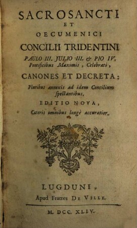 Sacrosancti Et Oecumenici Concilii Tridentini Paulo III. Julio III. & Pio IV. Pontificibus Maximis, Celebrati, Canones Et Decreta : Pluribus annexis ad idem Concilium spectantibus