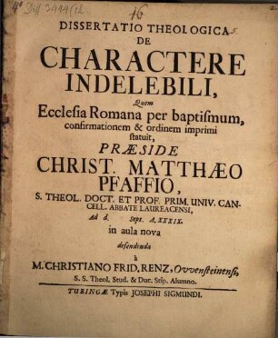 Dissertatio Theologica De Charactere Indelebili, Quem Ecclesia Romana per baptismum, confirmationem & ordinem imprimi statuit