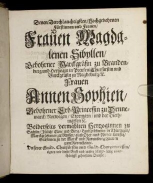 Denen ... Frauen Magdalenen Sibyllen ... Marckgräfin zu Brandenburg und Hertzogin in Preusen ... Annen Sophien ... Erb-Princessin zu Dennemarck ...