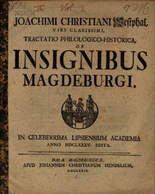 Joachimi Christiani Westphal, Viri Clarissimi, Tractatio Philologico-Historica, De Insignibus Magdeburgi : In Celeberrima Lipsiensium Academia Anno MDCLXXXV. Edita