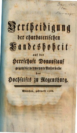 Vertheidigung der churbaierischen Landeshoheit auf der Herrschaft Donaustauf gegen die vermeynte Ansprüche des Hochstifts zu Regensburg