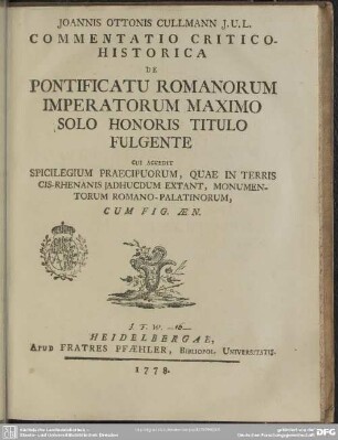 Joannis Ottonis Cullmann J. U. L. Commentatio Critico-Historica De Pontificatu Romanorum Imperatorum Maximo Solo Honoris Titulo Fulgente