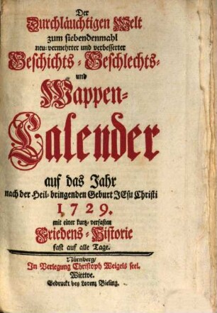 Der durchlauchtigen Welt ... neu vermehrter und verbesserter Geschichts-, Geschlechts- und Wappen-Calender : auf d. Jahr .... 1729, 1729